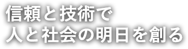 信頼と技術で　人と社会の明日を創る